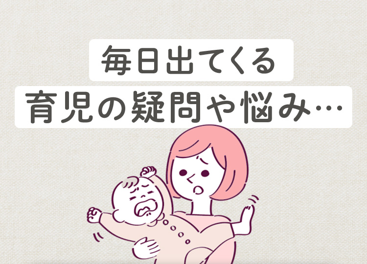 毎日出てくる育児の疑問や悩み…